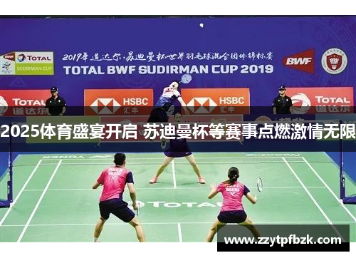 2025体育盛宴开启 苏迪曼杯等赛事点燃激情无限